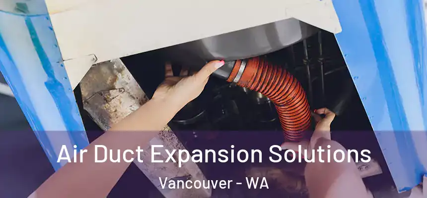 Air Duct Expansion Solutions Vancouver - WA