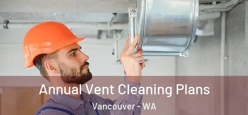 Annual Vent Cleaning Plans Vancouver - WA