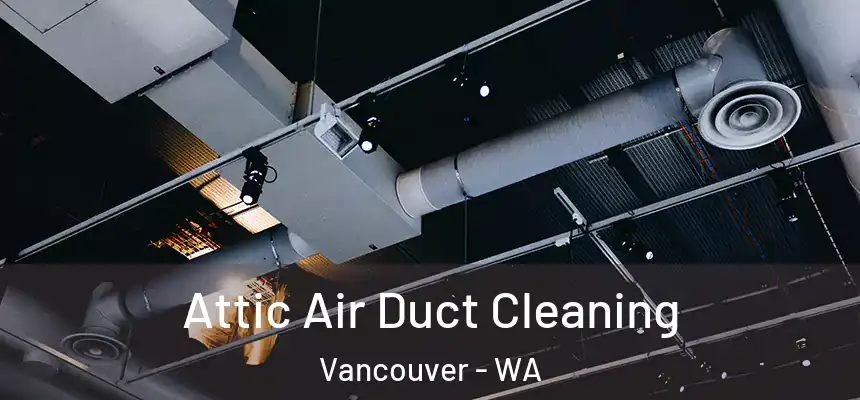 Attic Air Duct Cleaning Vancouver - WA