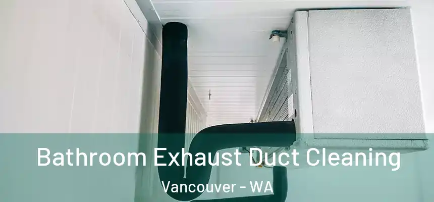 Bathroom Exhaust Duct Cleaning Vancouver - WA