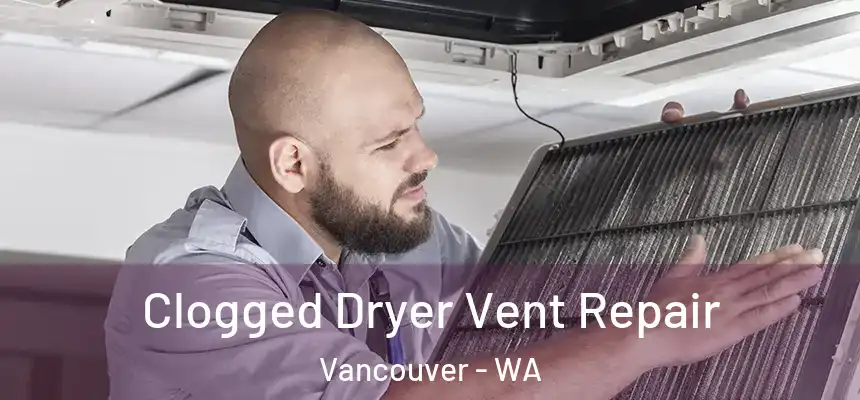  Clogged Dryer Vent Repair Vancouver - WA