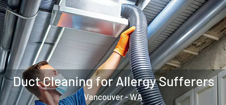  Duct Cleaning for Allergy Sufferers Vancouver - WA