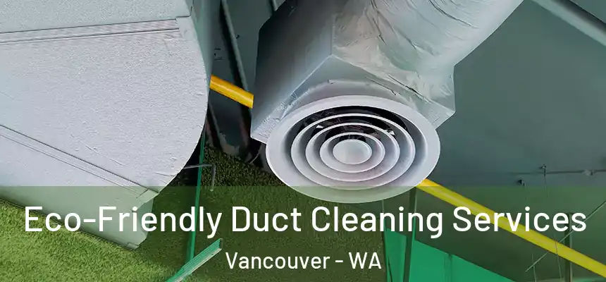 Eco-Friendly Duct Cleaning Services Vancouver - WA