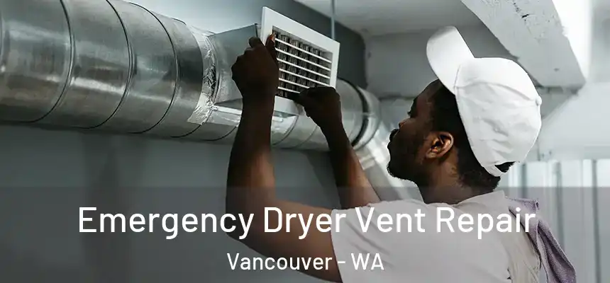  Emergency Dryer Vent Repair Vancouver - WA