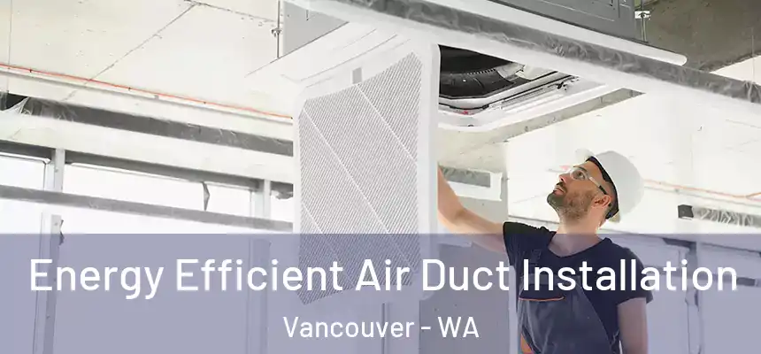 Energy Efficient Air Duct Installation Vancouver - WA