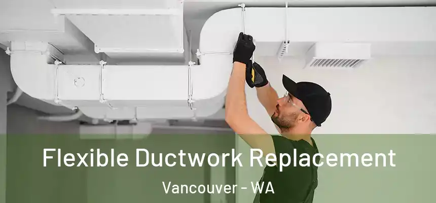  Flexible Ductwork Replacement Vancouver - WA