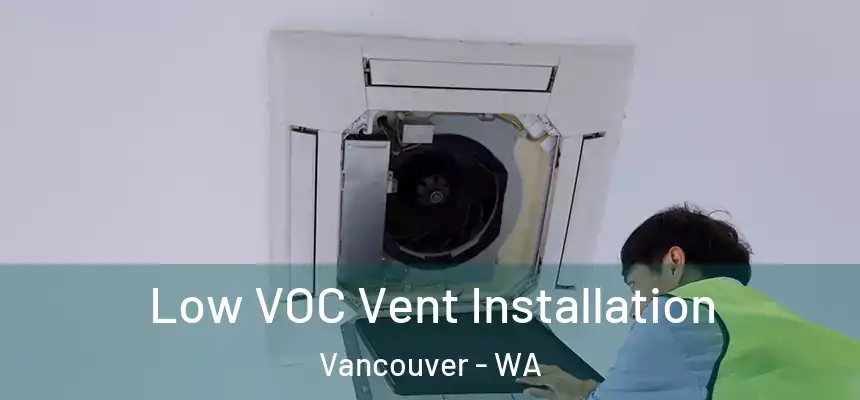  Low VOC Vent Installation Vancouver - WA