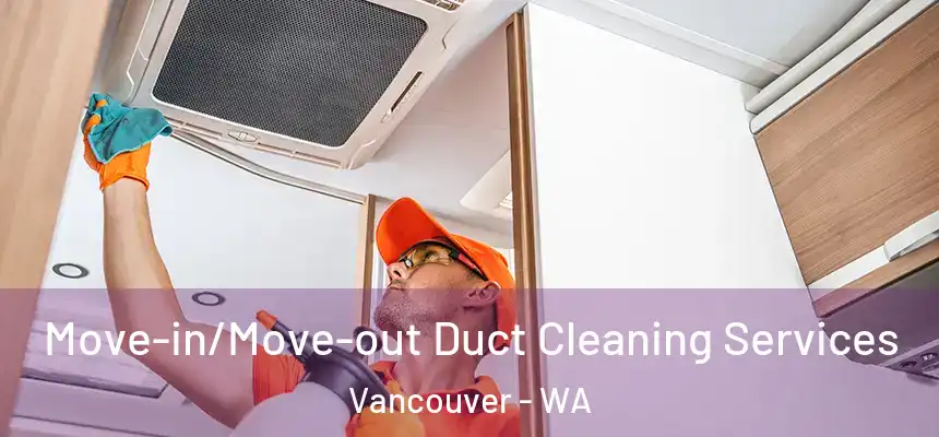 Move-in/Move-out Duct Cleaning Services Vancouver - WA