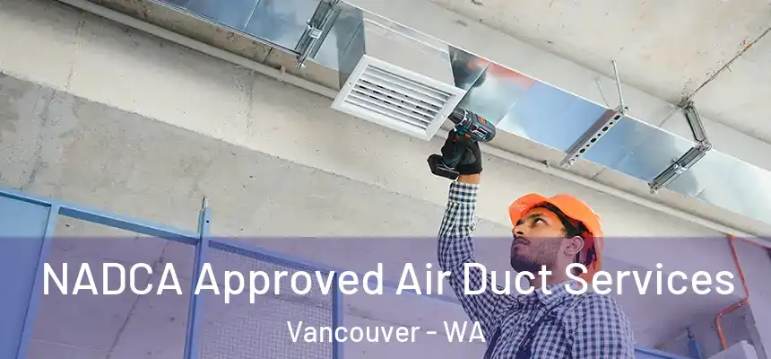 NADCA Approved Air Duct Services Vancouver - WA