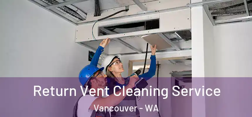 Return Vent Cleaning Service Vancouver - WA