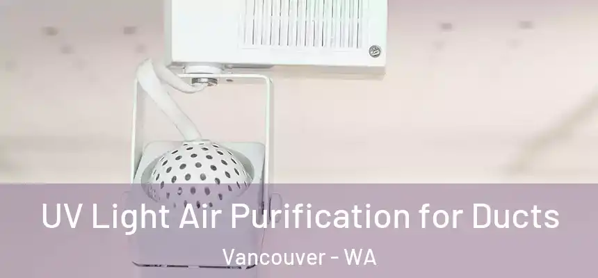 UV Light Air Purification for Ducts Vancouver - WA